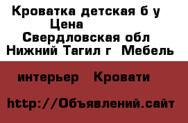 Кроватка детская б/у › Цена ­ 2 500 - Свердловская обл., Нижний Тагил г. Мебель, интерьер » Кровати   